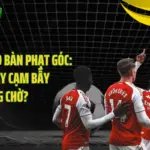 Arsenal Và 19 Bàn Phạt Góc: Vũ Khí Hay Cạm Bẫy Đang Chờ?