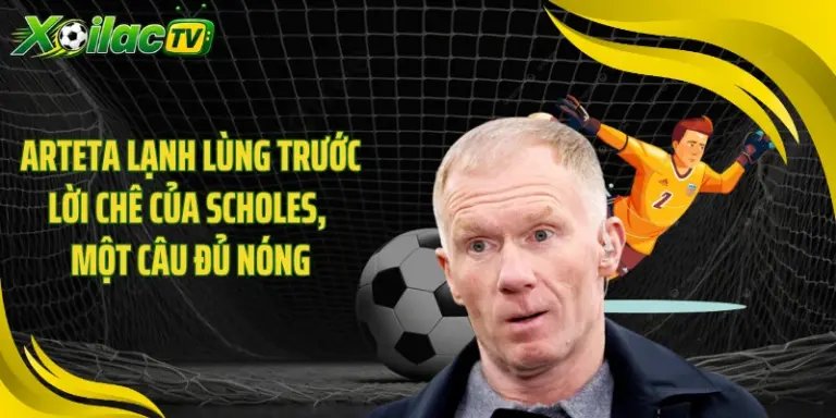 Arteta Lạnh Lùng Trước Lời Chê Của Scholes, Một Câu Đủ Nóng