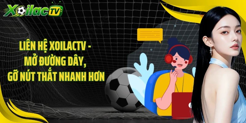 Liên Hệ XOILACTV - Mở Đường Dây, Gỡ Nút Thắt Nhanh Hơn