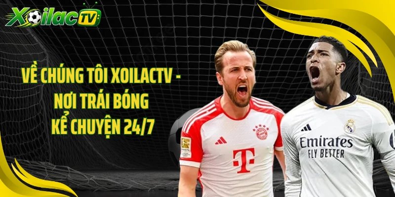 Về Chúng Tôi XOILACTV - Nơi Trái Bóng Kể Chuyện 24/7